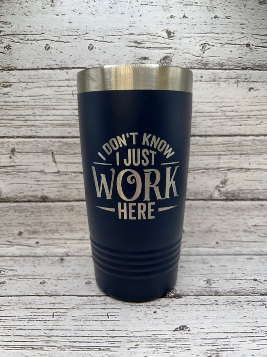 20oz - I Don't Know I Just Work Here Tumbler - Polar Camel