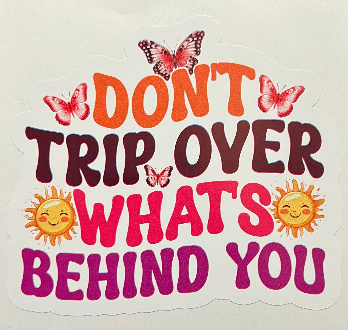 Don’t Trip Over Whats Behind You Full Color Sticker